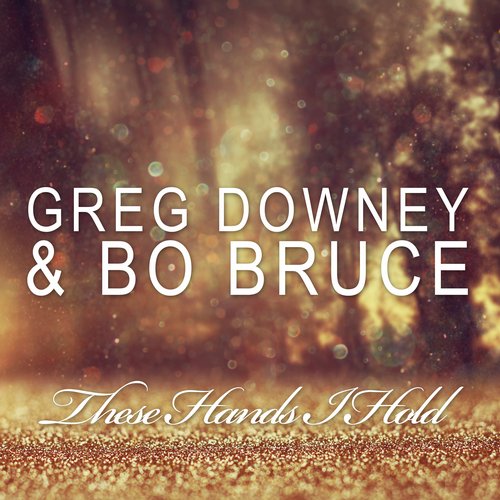 Greg Downey and Bo Bruce These Hands I Hold